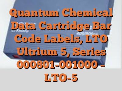 Quantum Chemical Data Cartridge Bar Code Labels, LTO Ultrium 5, Series 000801-001000 - LTO-5